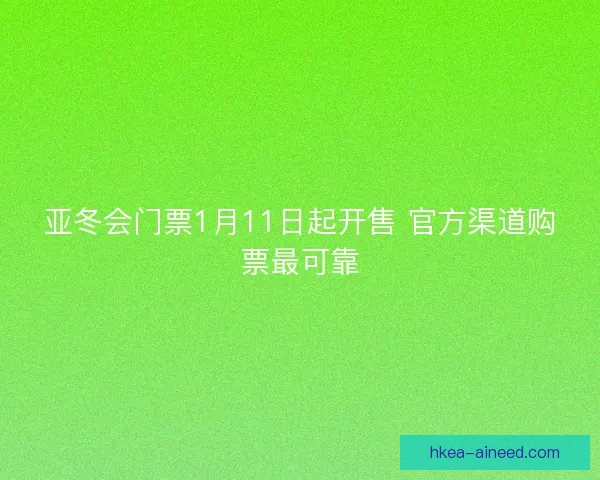 亚冬会门票1月11日起开售 官方渠道购票最可靠 亚冬会门票1月11日起开售 官方渠道购票最可靠