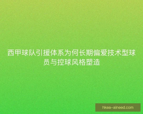 西甲球队引援体系为何长期偏爱技术型球员与控球风格塑造 西甲球队引援体系为何长期偏爱技术型球员与控球风格塑造